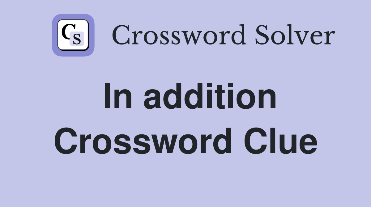 In addition - Crossword Clue Answers - Crossword Solver